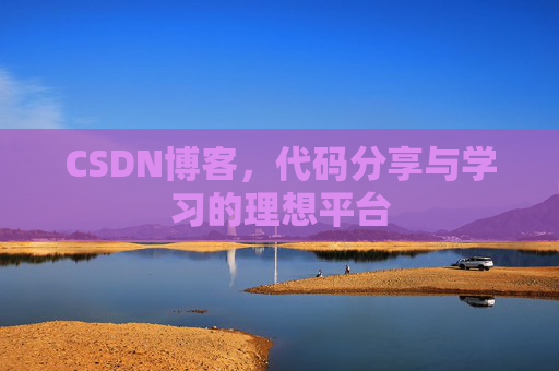 CSDN博客,代码分享与学习的理想平台